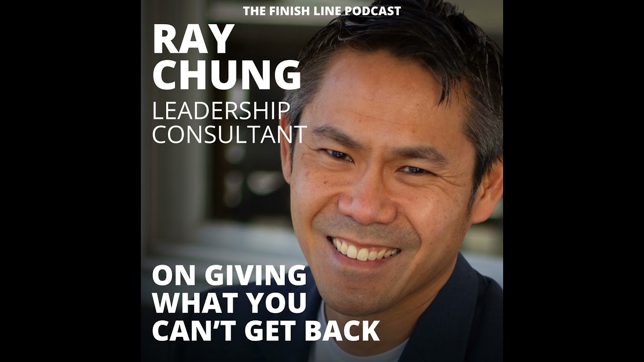 Ray Chung, Leadership Consultant, on Giving What You Can’t Get Back (Ep. 167)