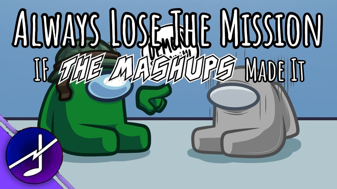 Always Lose The Mission if The Mashups Made it