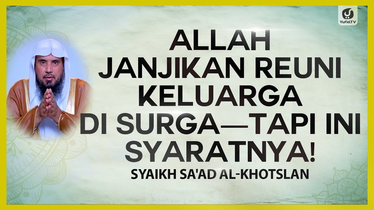 Allah Janjikan Reuni Keluarga di Surga - Tapi Ini Syaratnya! - Syaikh Sa'ad Al-Khotslan