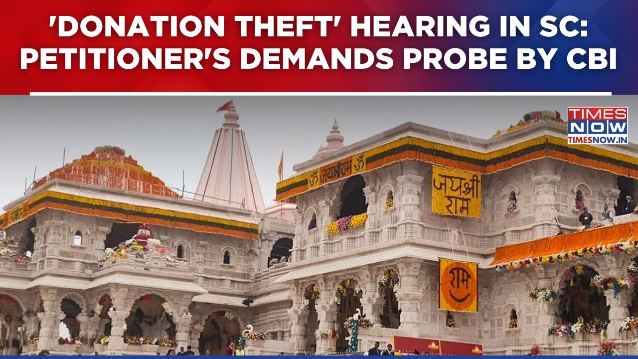 Ram Mandir 'Donation Theft' Case In SC: Petitioner's Demands Probe To Be Conducted By SIT Led By CBI