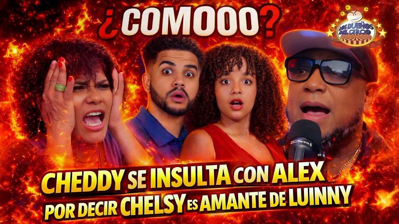 CHEDDY DICE CHELSY NO ES AMANTE DE LUINNY Y SE INSULTA CON ALEX POR CULPARLA DE DIVORCIO