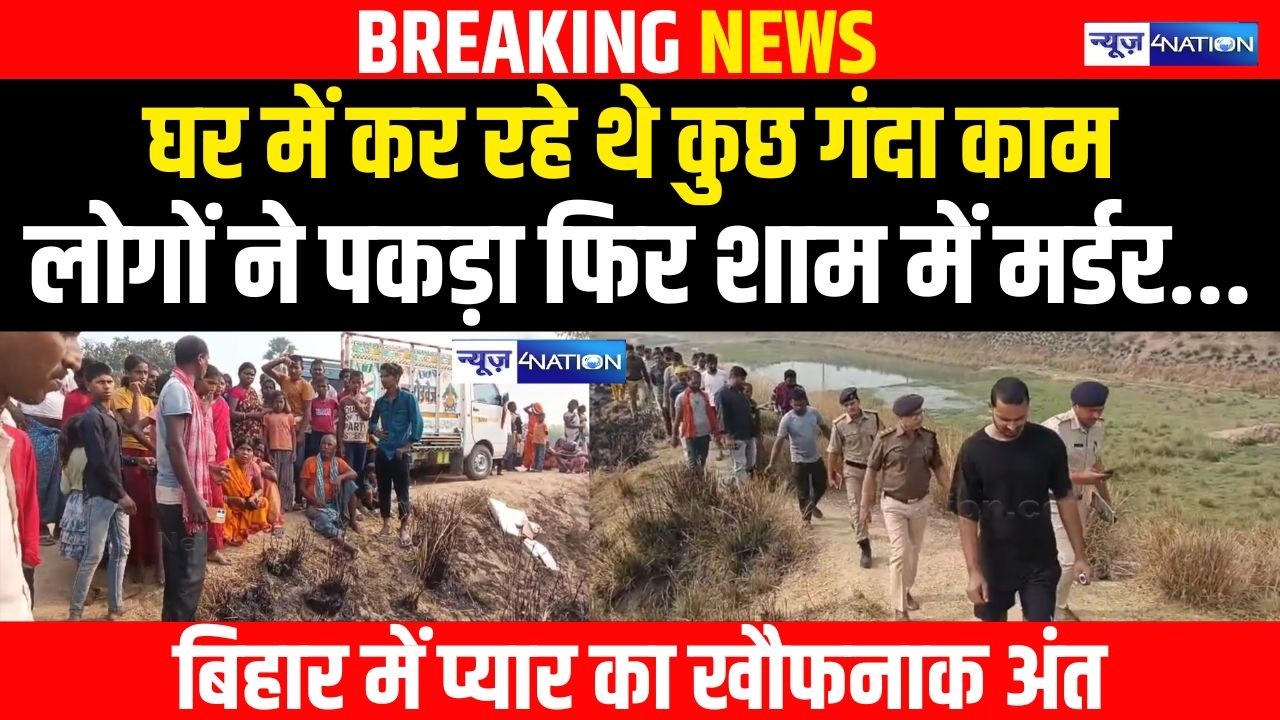 Bihar में प्यार का ऐसा अंत बाप रे.. पहले पकड़ा उसके बाद कर दिया खेल खत्म! Bihar News | News4Nation