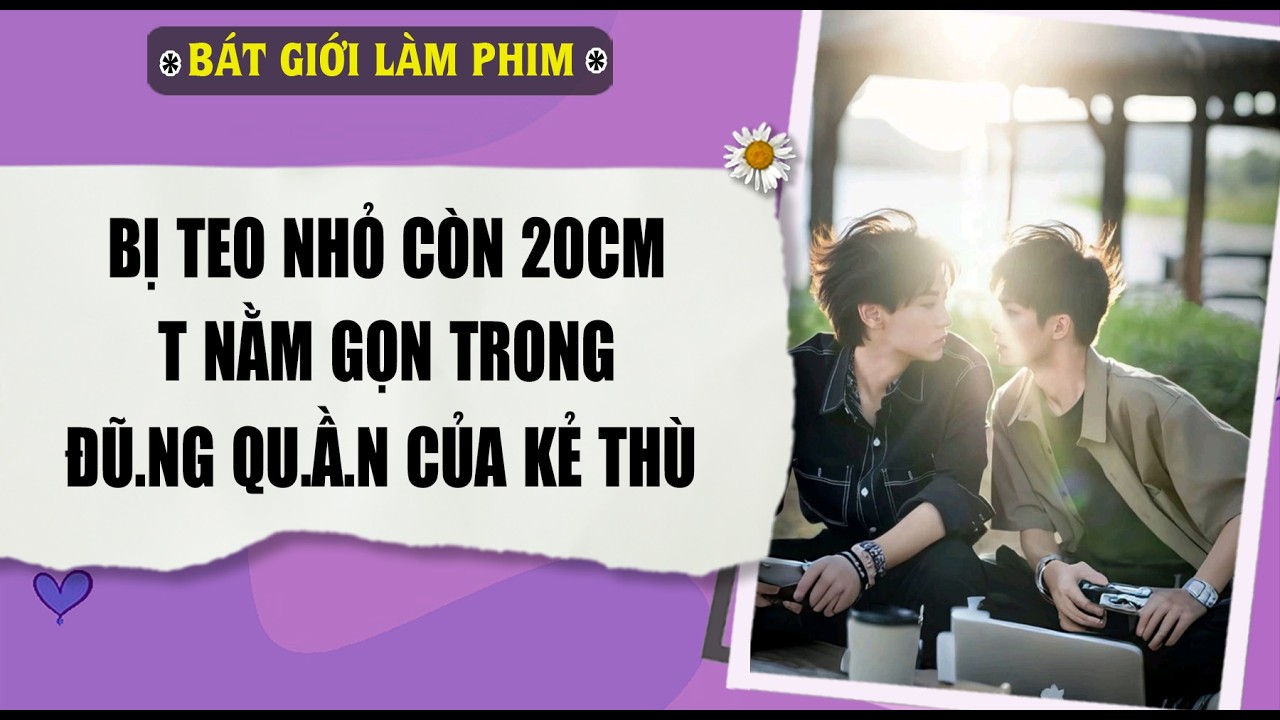 Audio truyện bl |  BỊ TEO NHỎ CÒN 20CM, T NẰM GỌN TRONG TÚI CỦA  | audio bl | Bát Giới Làm Phim
