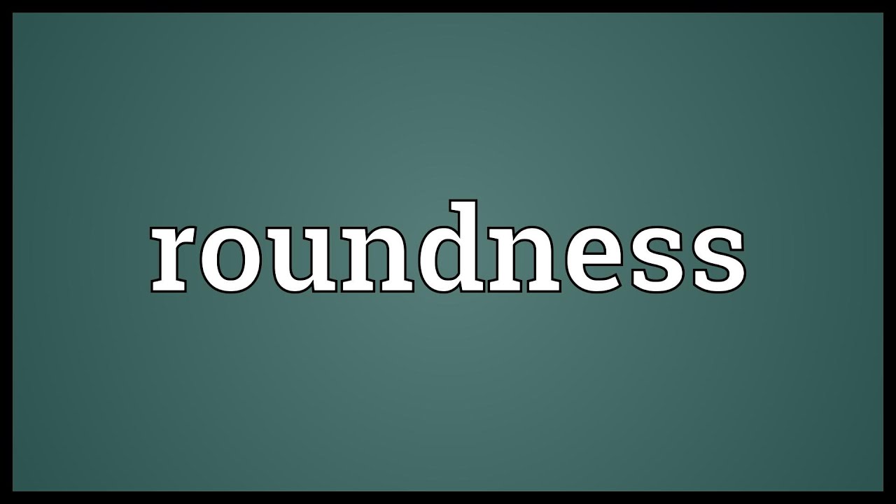 Roundness Meaning