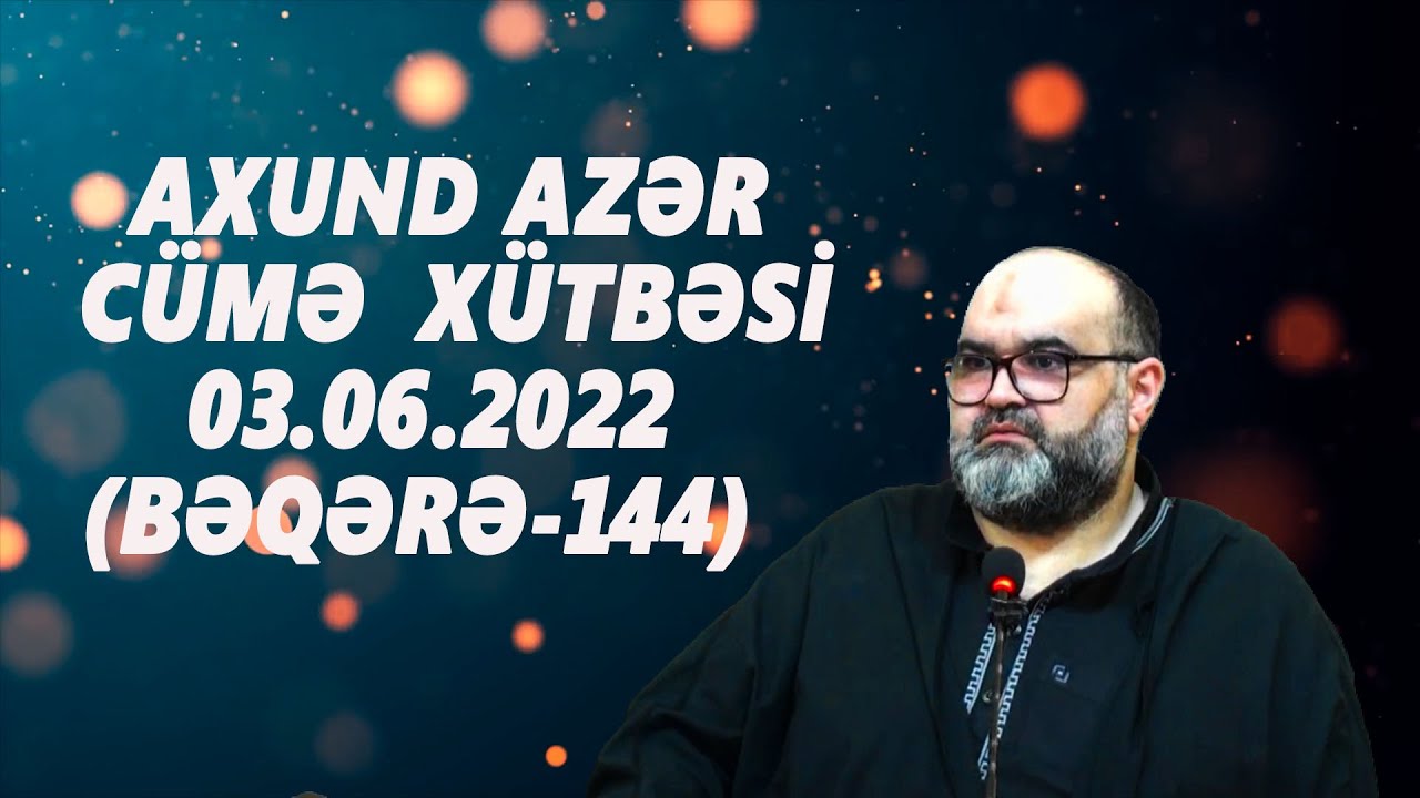 Axund Azər : Cümə xütbəsi 03.06.2022 (Bəqərə144)