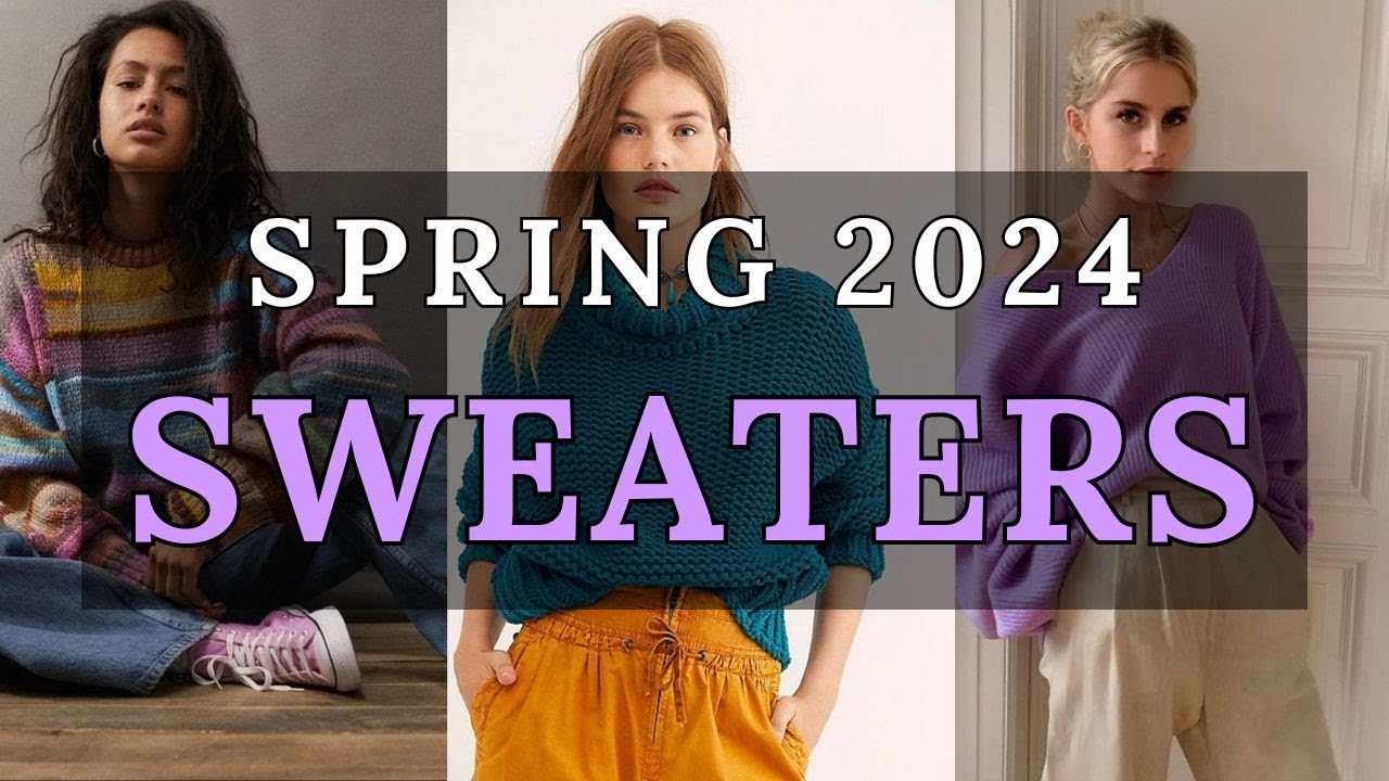 Spring 2024 Sweater Trends: Fashionable Picks for Your Wardrobe Refresh | 2024 Fashion Trends