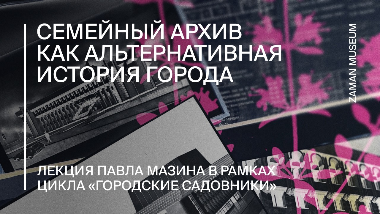 Лекция «Семейный архив как альтернативная история города» Павла Мазина