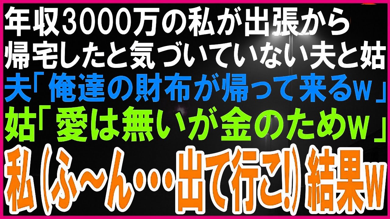 年収3000万の経営者の私が長期出張から帰宅したと気づいていない夫と姑。夫「そろそろ俺達の財布が帰って来るw」姑「愛は無いが金のためw」私(ふーん...出て行こ!)➡結果