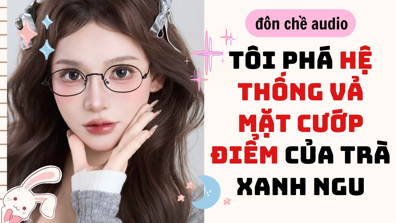 Vẽ Tranh & Full audio| TÔI PHÁ HỆ THỐNG VẢ MẶT CƯỚP ĐIỂM CỦA TRÀ XANH NGU| Truyen Audio
