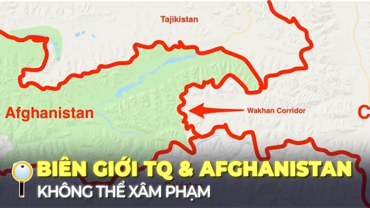 BIÊN GIỚI KỲ LẠ GIỮA TRUNG QUỐC VÀ AFGHANISTAN – VÌ SAO KHÔNG THỂ XÂM PHẠM?