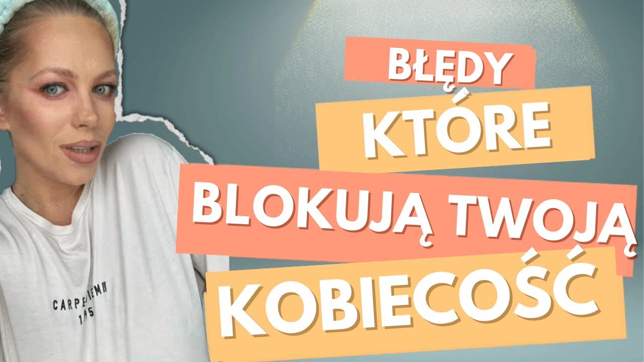 Błędy które blokują Twoją kobiecość.
