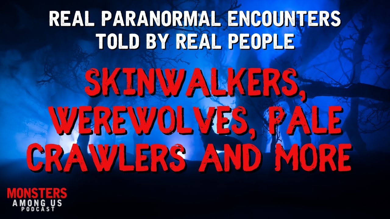 TRUE PARANORMAL ENCOUNTERS, SKINWALKERS, WEREWOLVES, PALE CRAWLERS AND MORE!