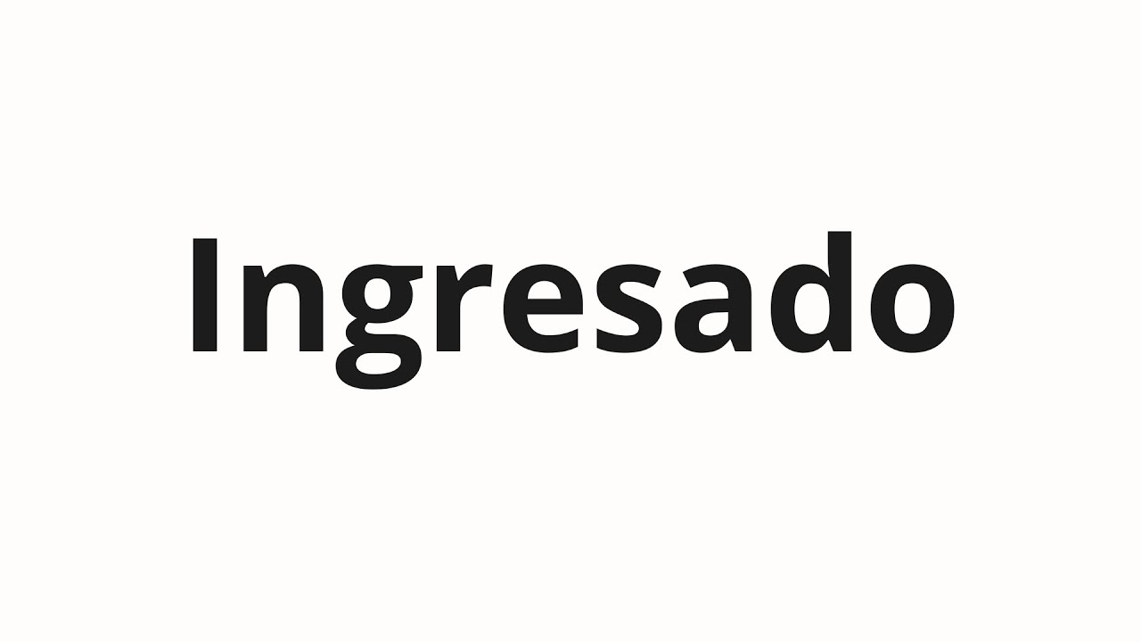 Как произносить Ingresado