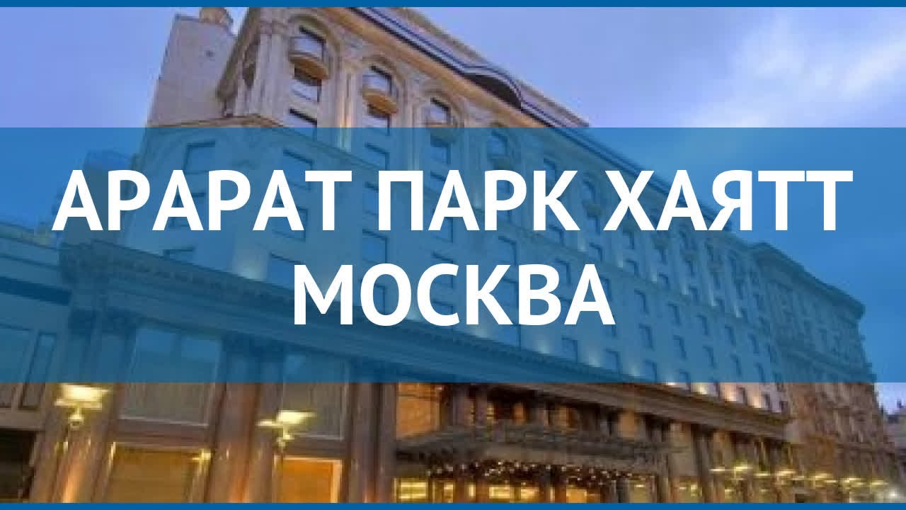 АРАРАТ ПАРК ХАЯТТ МОСКВА 4* Москва/Подмосковье – АРАРАТ ПАРК ХАЯТТ МОСКВА 4 Москва/Подмосковье обзор