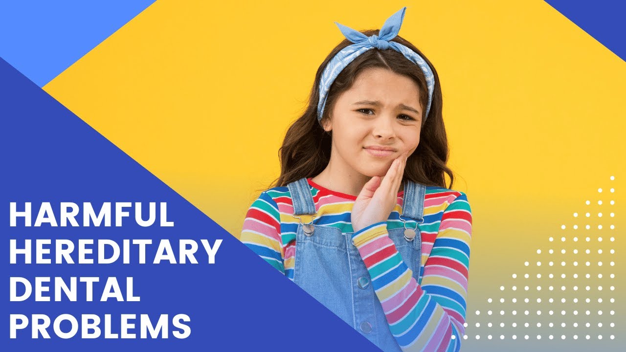 9 Harmful Hereditary Dental Problems You Should Know