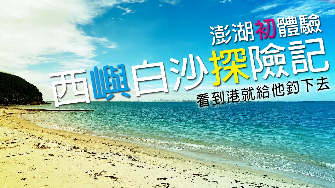 澎湖初體驗，西嶼白沙探險記，看到港口就拋竿，好多沒看過的地方!  | 裝B的日子