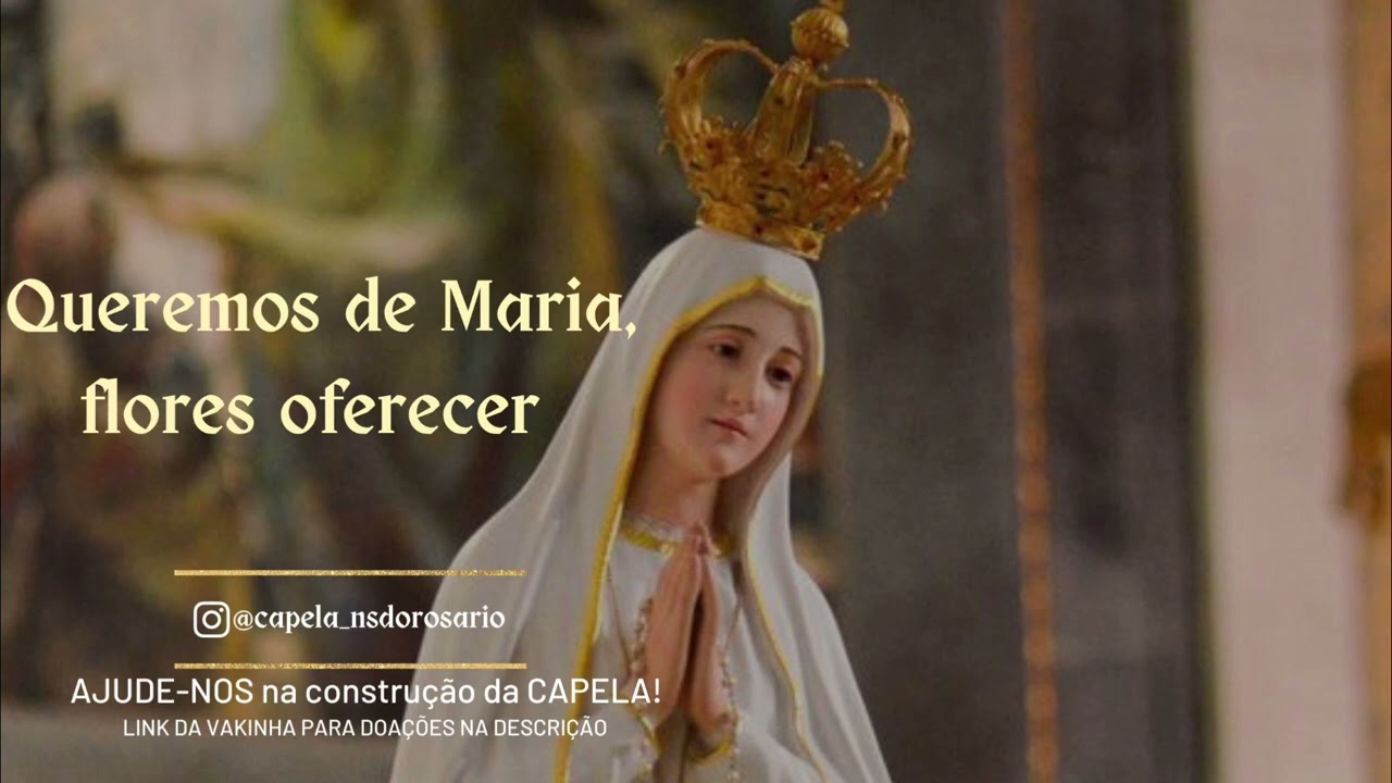 Queremos de Maria, flores oferecer!