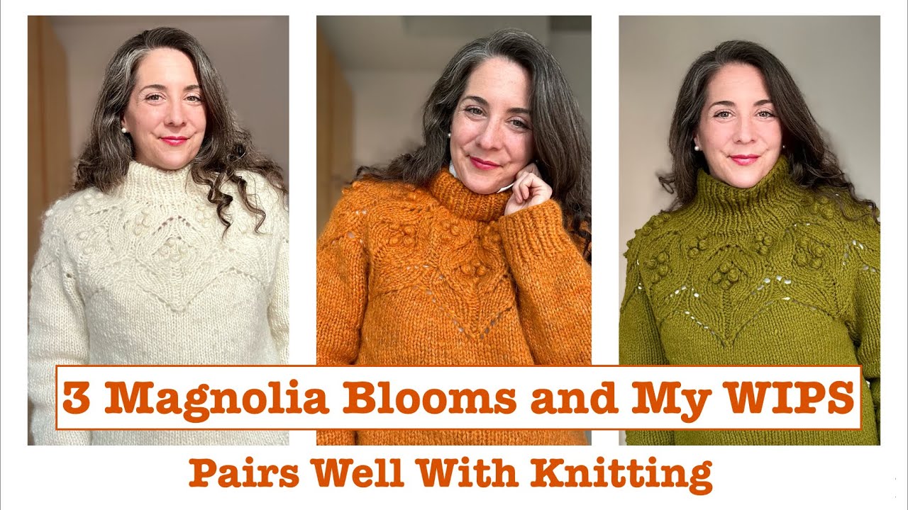 Pairs Well With Knitting: Magnolia Bloom 3 Versions & My WIPs