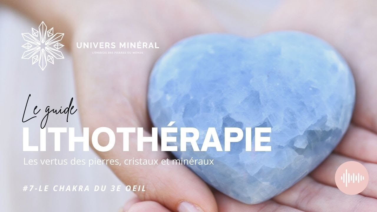 Lithothérapie, pierres, cristaux et minéraux. Univers Minéral #7-Chakra du 3e oeil