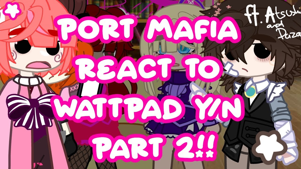 PORT MAFIA react to Wattpad Y/N PT.2 | BSD x GACHA | ft. DN, Dazai Osamu, Atsushi Nakajima