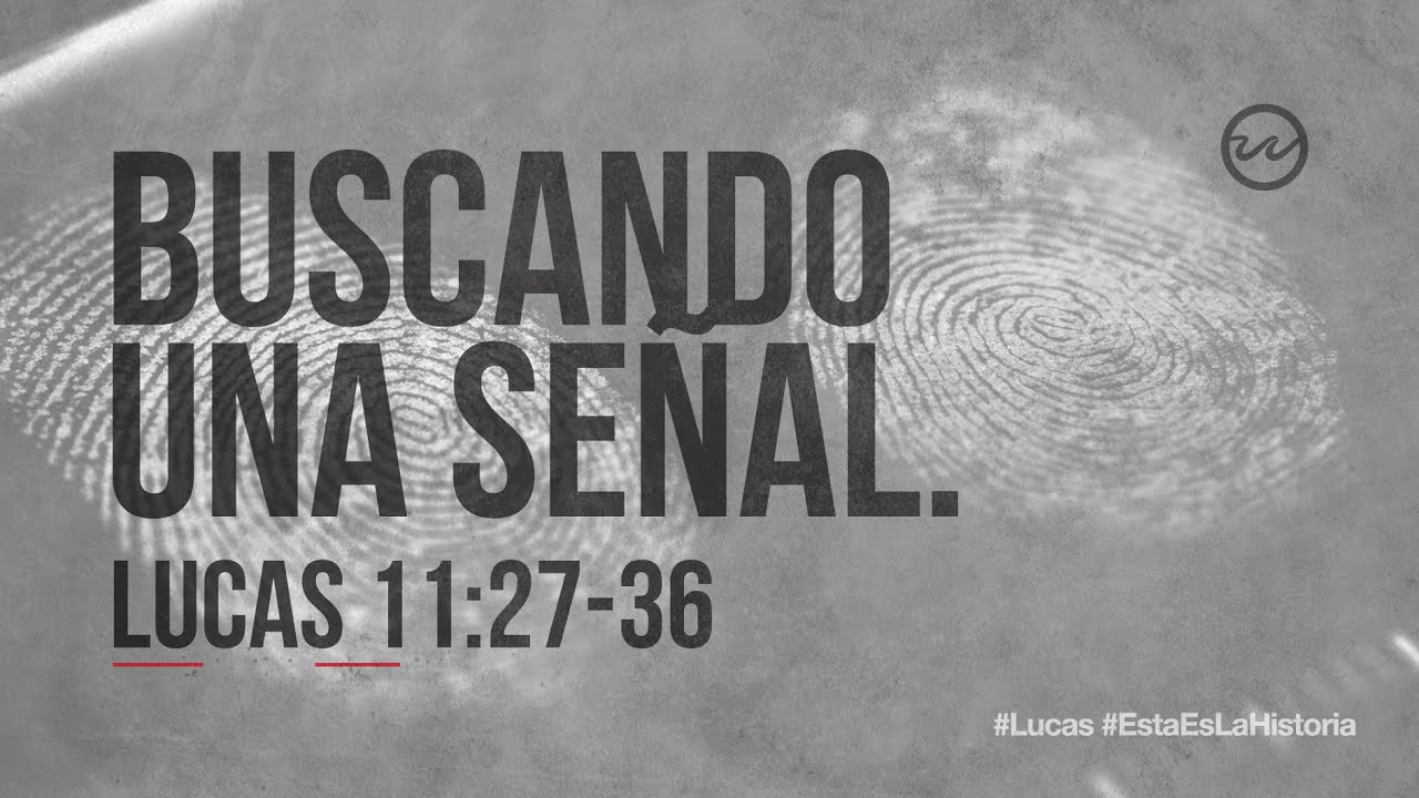 Lucas 11:27-36 — «Buscando una señal.»