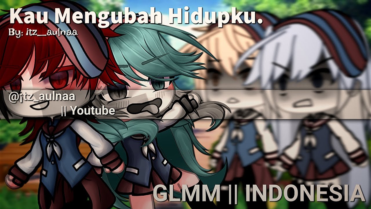 *･῾ ᵎ⌇ ⁺◦  ✧.* Kau mengubah hidupku. *･῾ ᵎ⌇ ⁺◦  ✧.* || GLMM ll Indonesia! ll (ू•ᴗ•ू❁)