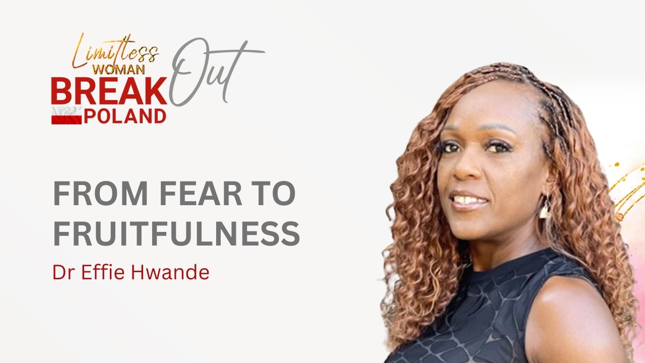 From Fear To Fruitfulness | Limitless Woman Poland 2025 - Dr Effie Hwande