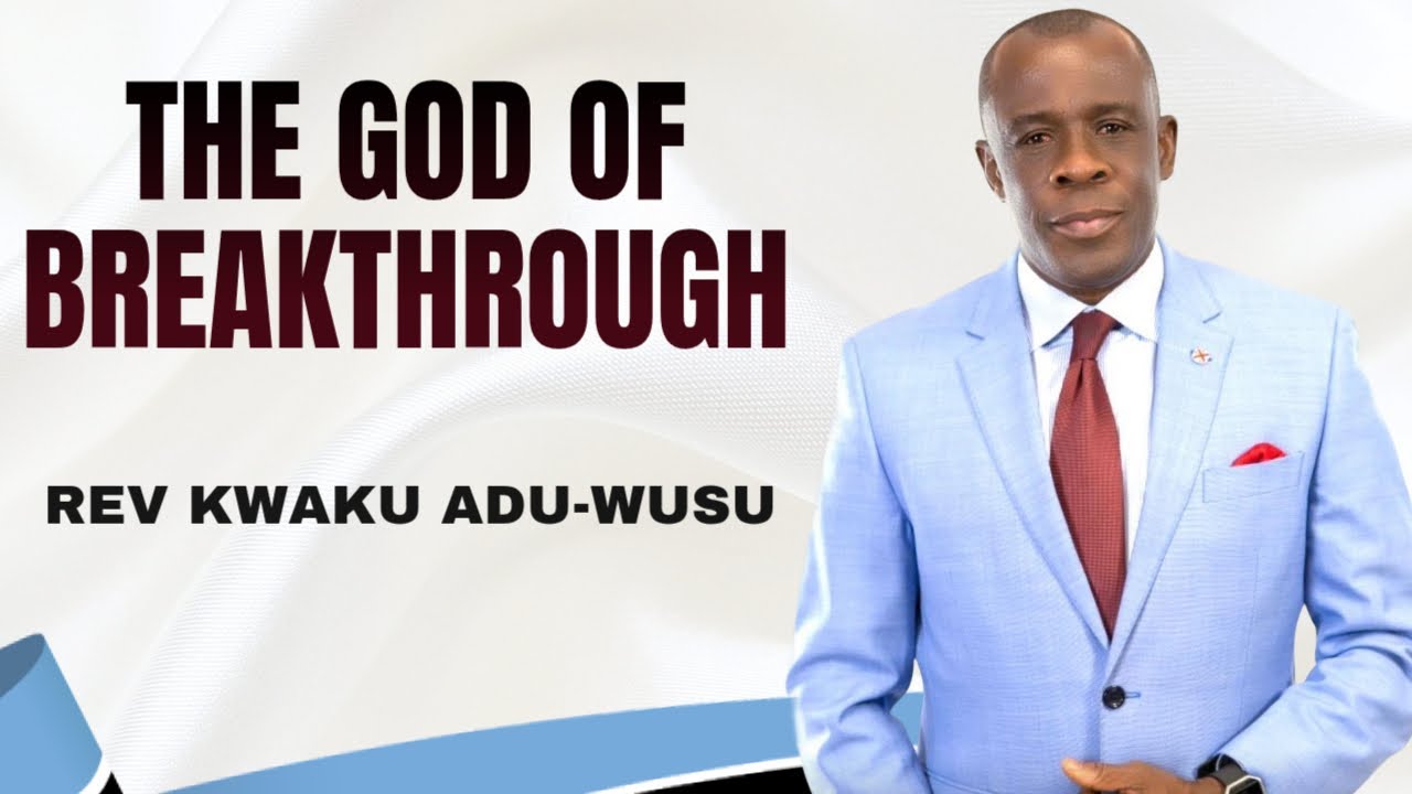 The God of Breakthrough | Rev. Kwaku Adu Wusu