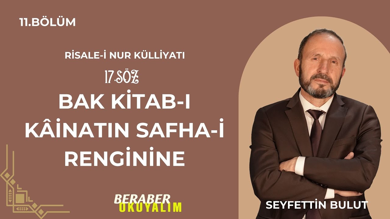 Beraber Okuyalım Risale-i Nur Külliyatı 17. Söz Bak Kitab-ı Kâinatın Safha-i Renginine | 11. Bölüm