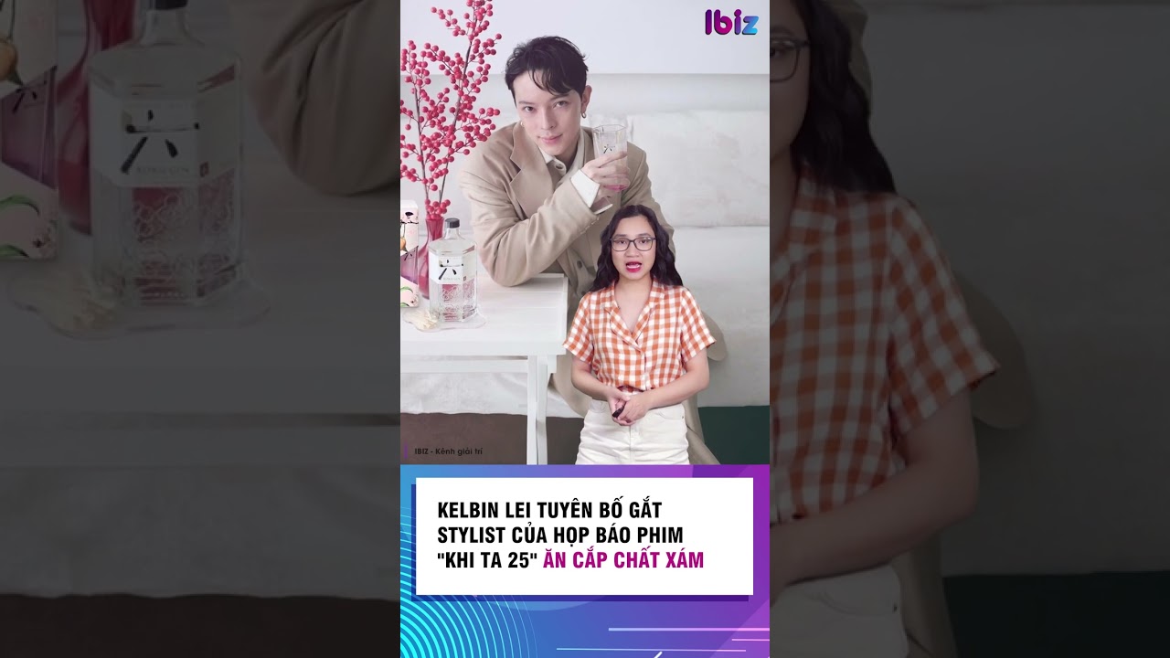 Kelbin Lee tuyên bố gắt stylist họp báo phim 'Khi ta hai lăm' ăn cắp chất xám 