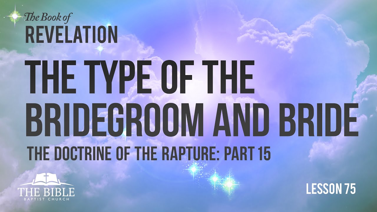 The Doctrine of the Rapture Part 15 - The Type of the Bridegroom and Bride