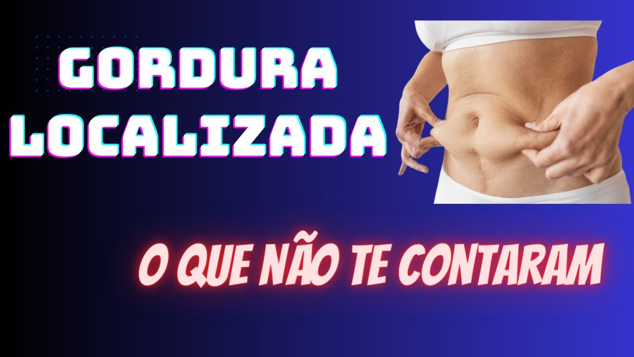 GORDURA LOCALIZADA: O QUE NÃO TE CONTARAM!