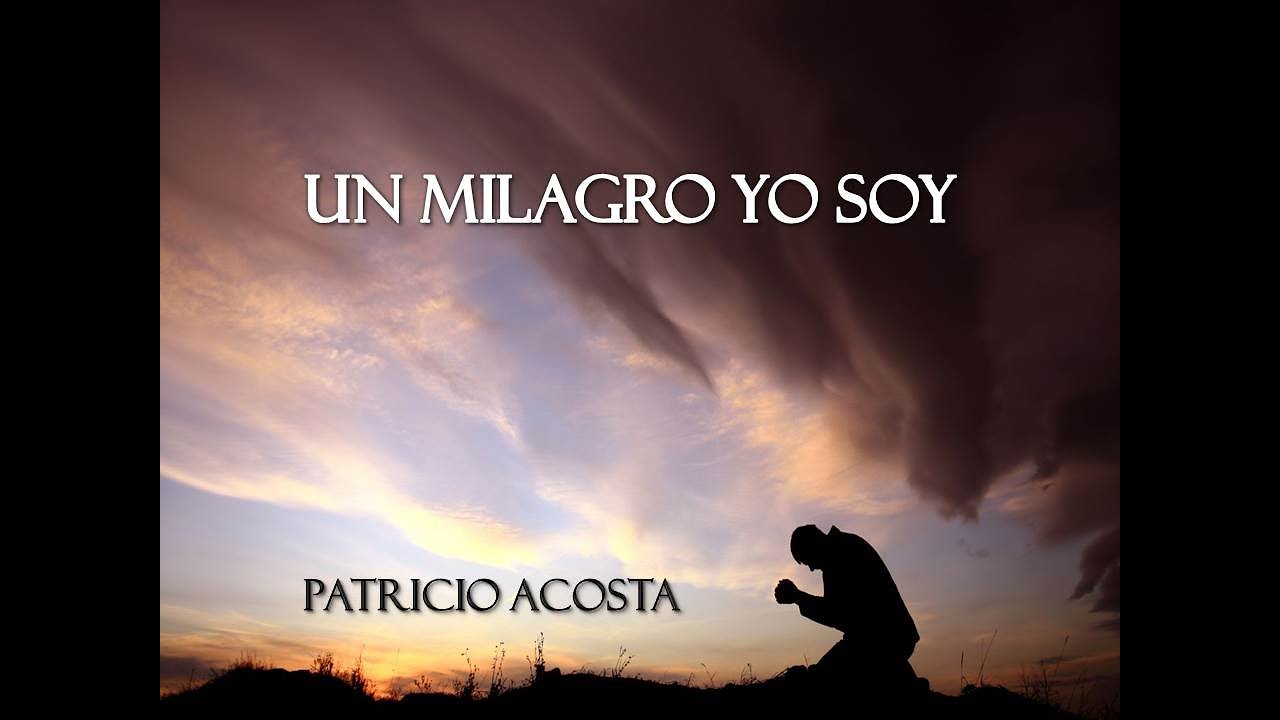 Patricio Acosta - Un milagro yo soy