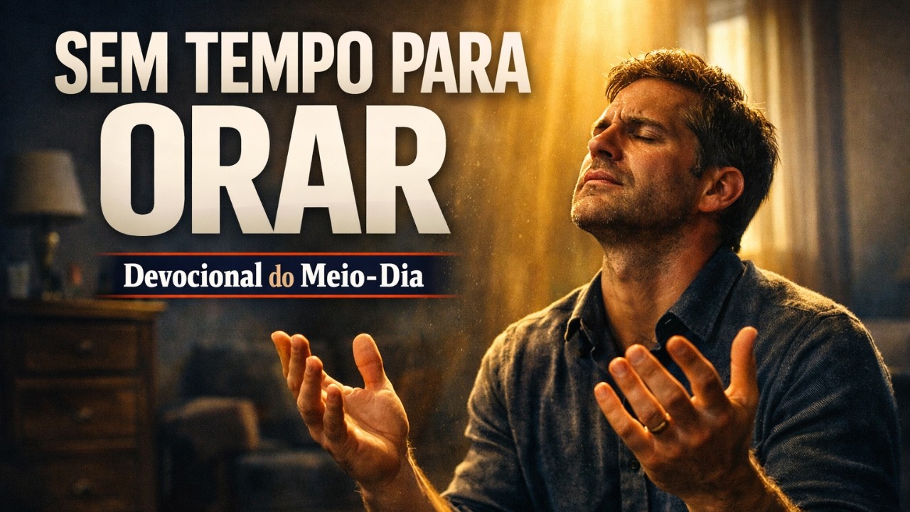 Sem TEMPO para ORAR - 12 de Fevereiro - Devocional do meio DIA - e a ORAÇÃO DO SALMOS 91