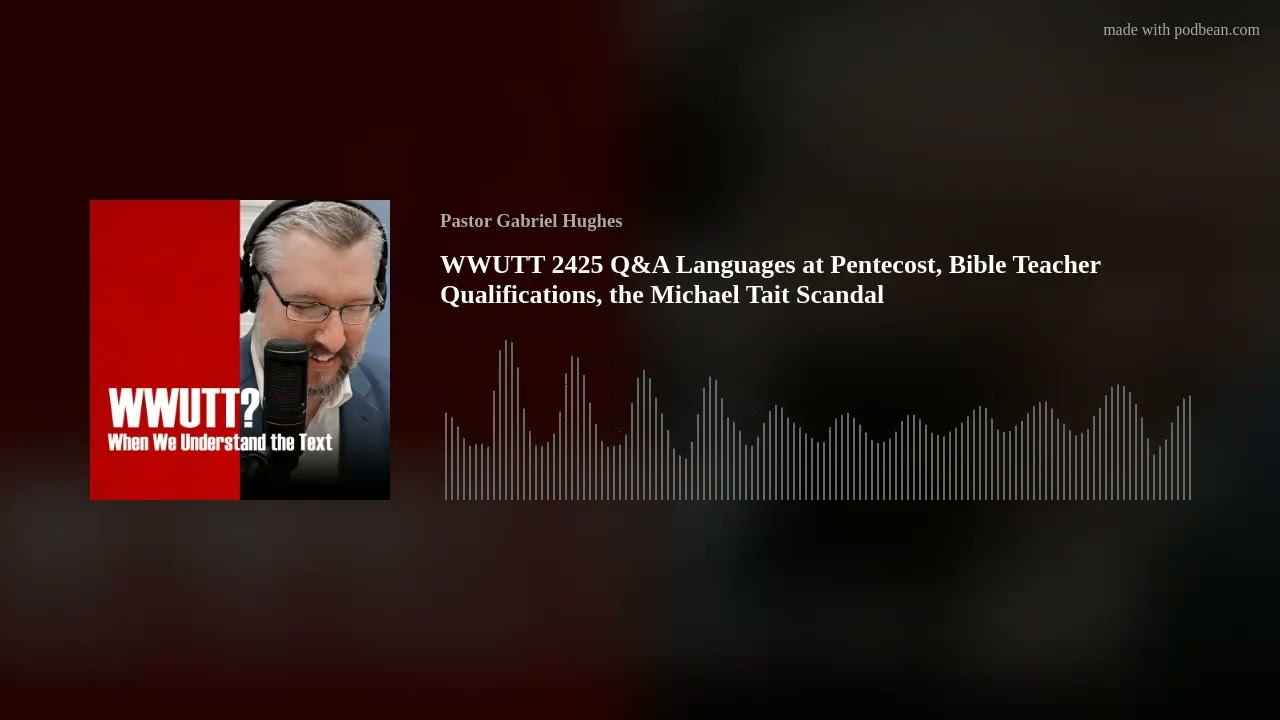 WWUTT 2425 Q&A Languages at Pentecost, Bible Teacher Qualifications, the Michael Tait Scandal