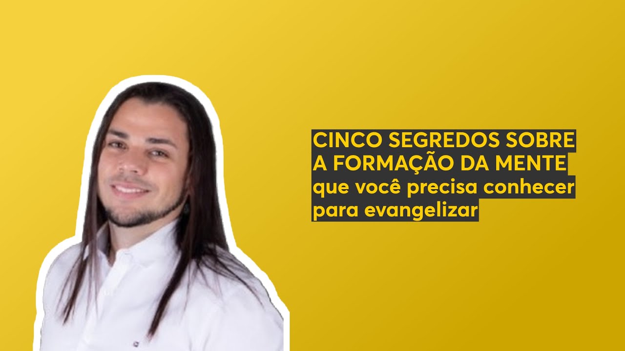 CINCO SEGREDOS SOBRE A FORMAÇÃO DA MENTE que você precisa conhecer para evangelizar