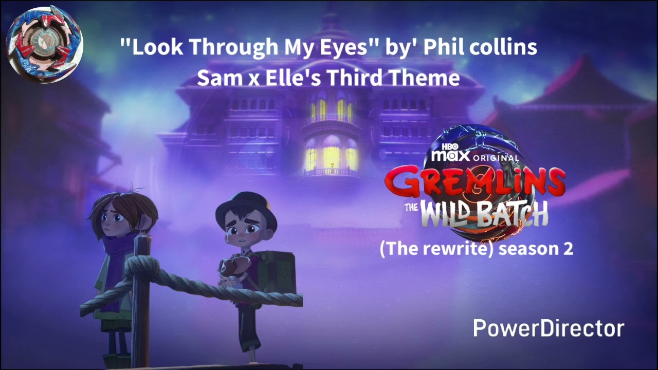 Gremlins The Wild Batch The Rewrite, Look Through My Eyes by' Phil collins Sam x Elle's Third Theme