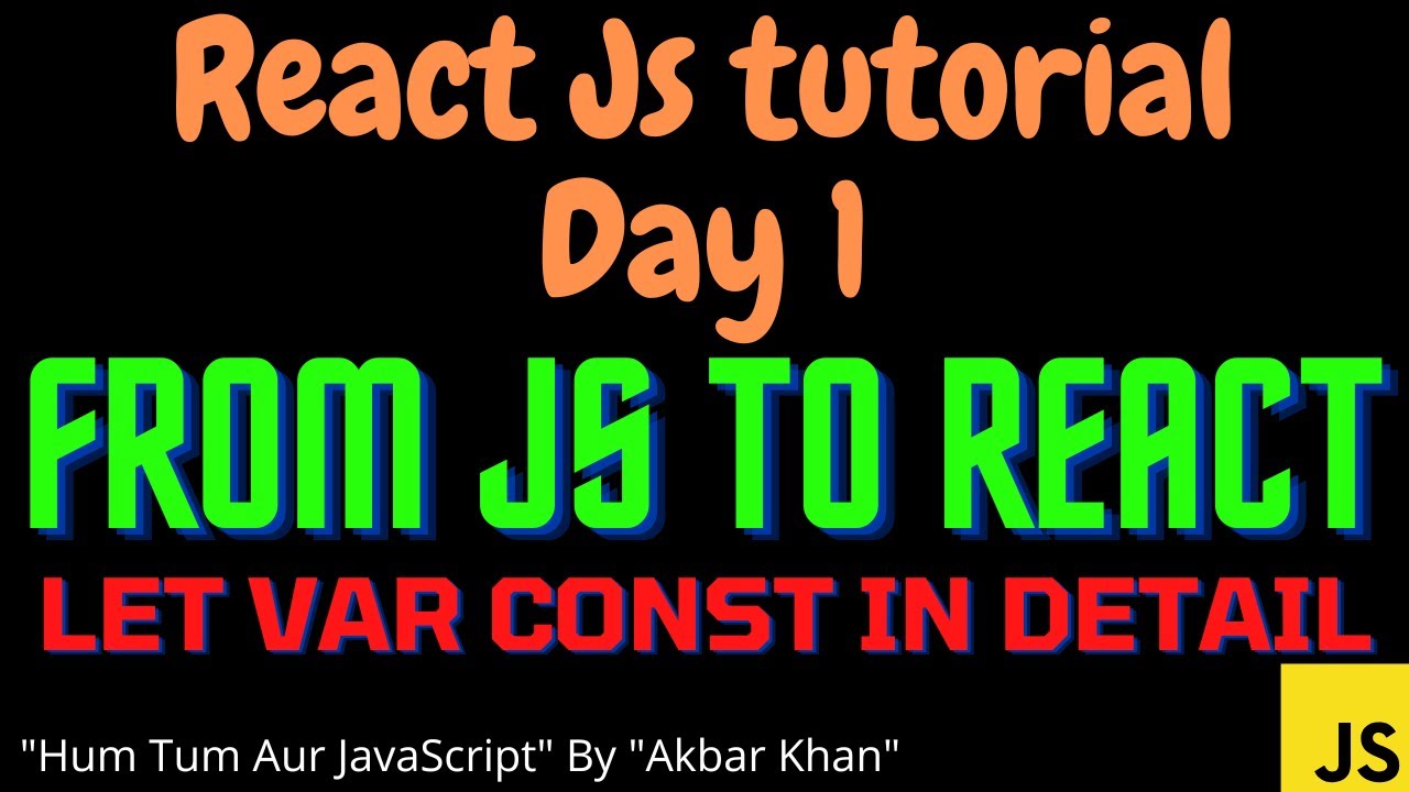 React Js tutorial (day 1) : from JavaScript to React js - Let Var const in detail