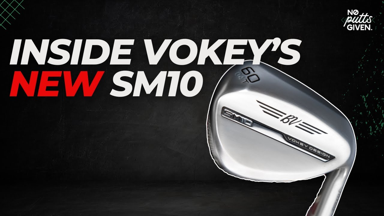 The Truth About Vokey's New SM10 Wedges | No Putts Given