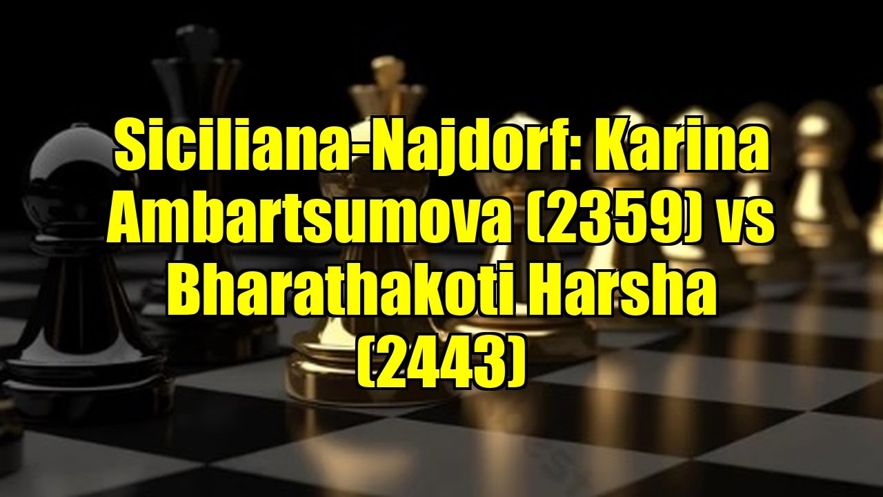 Siciliana-Najdorf: Karina Ambartsumova (2359) vs Bharathakoti Harsha (2443)