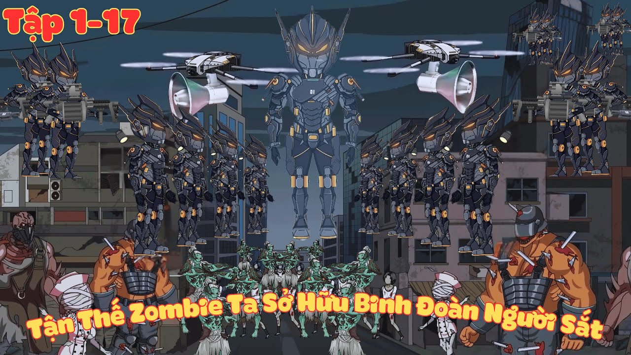 Tập 1- 17 | Tận Thế Zombie Ta Sở Hữu Binh Đoàn Người Sắt | NKT Sub