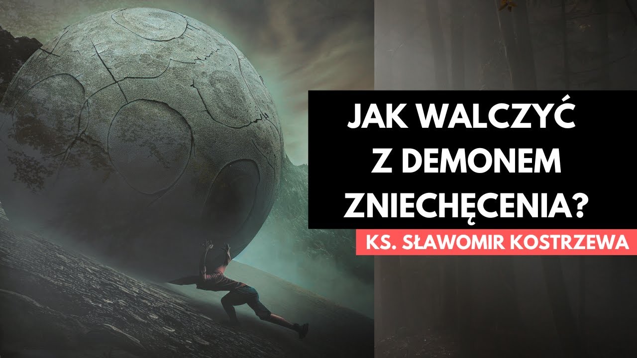 Jak walczyć z demonem zniechęcenia? - ks. Sławomir Kostrzewa