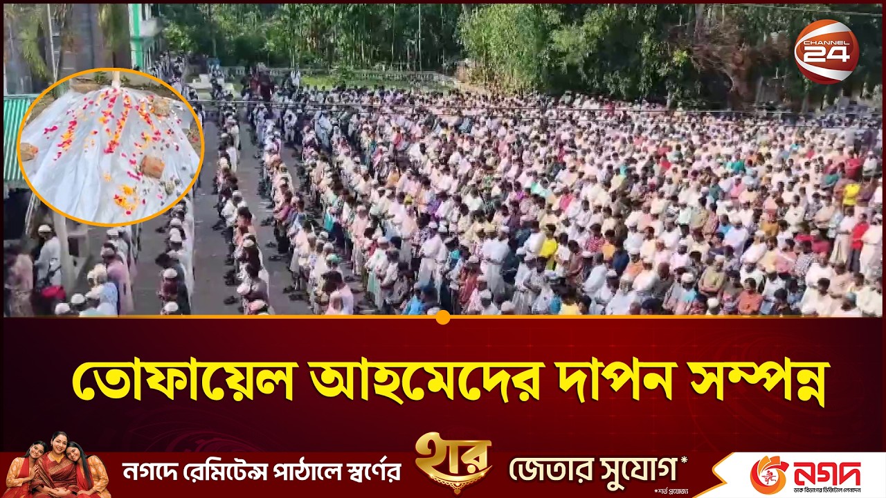 ভোলায় চিরনিদ্রায় শায়িত হলেন তোফায়েল আহমেদ | Tofail Ahmed | Channel 24