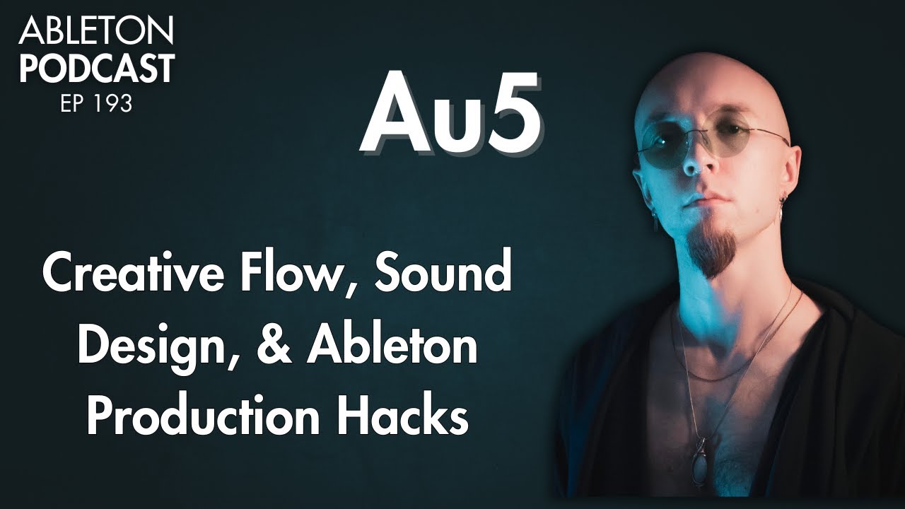 Au5 - Creative Flow, Sound Design, & Ableton Production Hacks - Episode 193