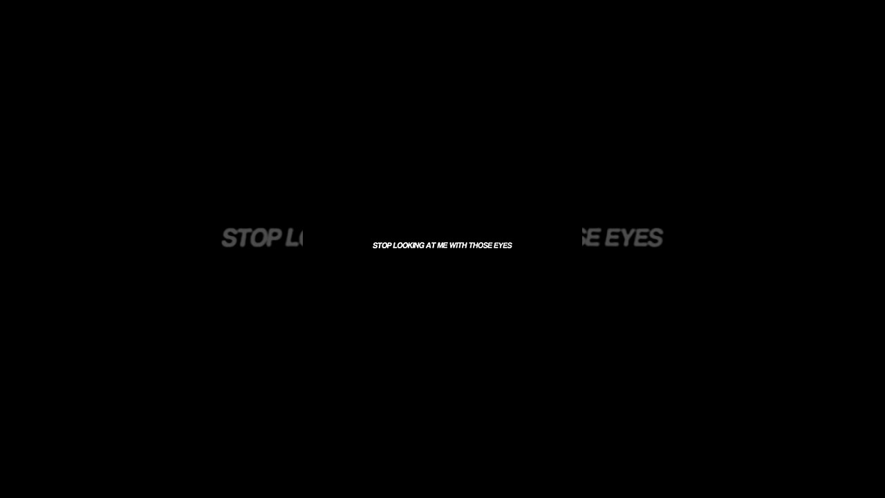Stop looking at me with those eyes 