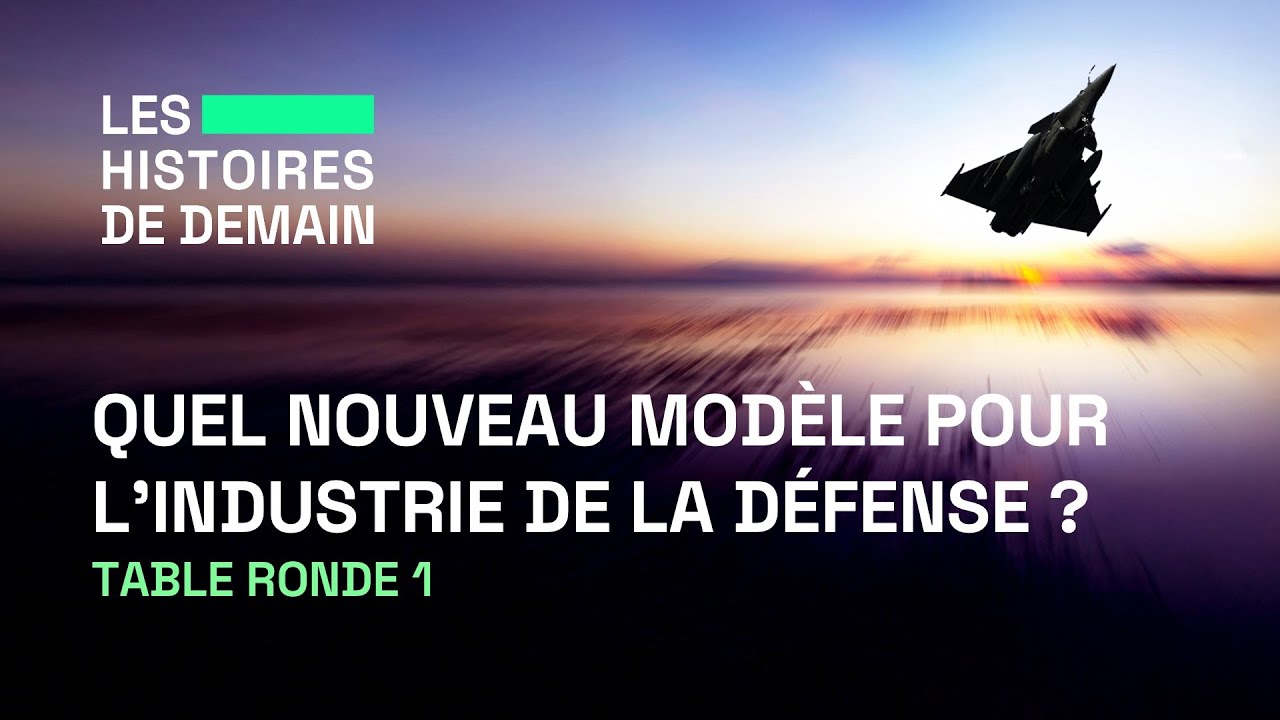 Les Histoires de Demain : Quel nouveau modèle pour l’industrie de défense ? | Table Ronde 1