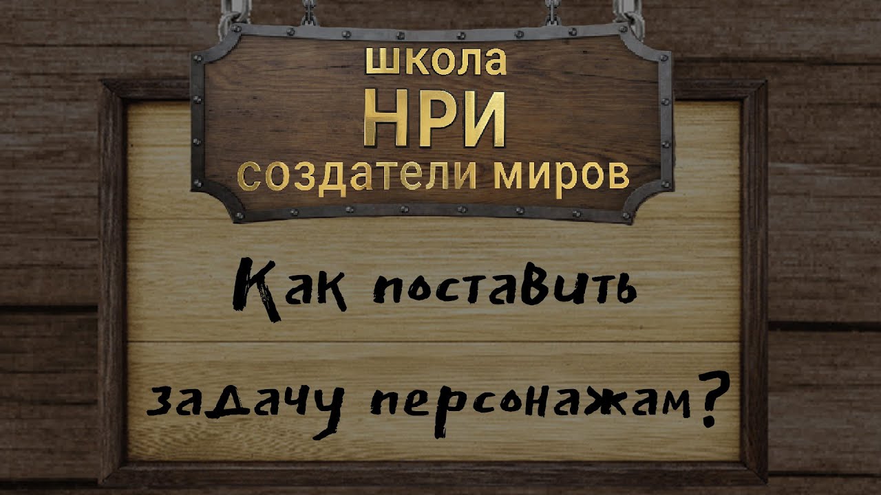Школа НРИ - Как поставить задачу персонажам?(Эпизод 7)