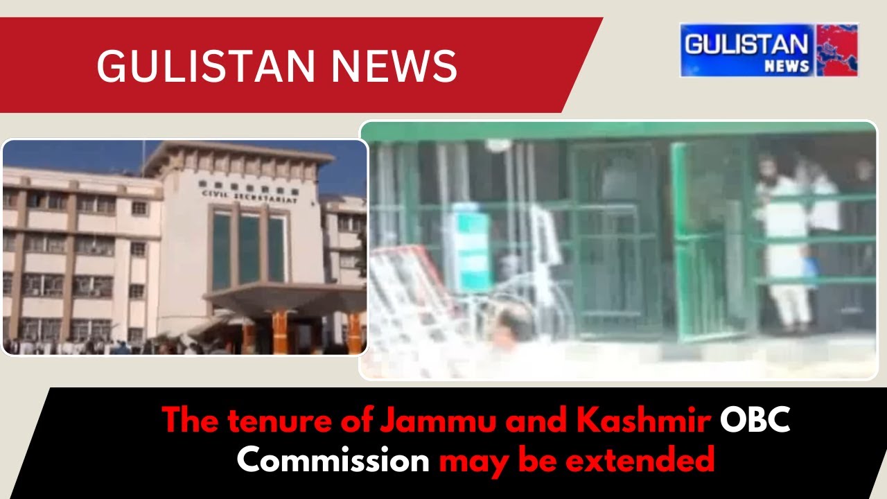 The tenure of Jammu and Kashmir OBC Commission may be extended