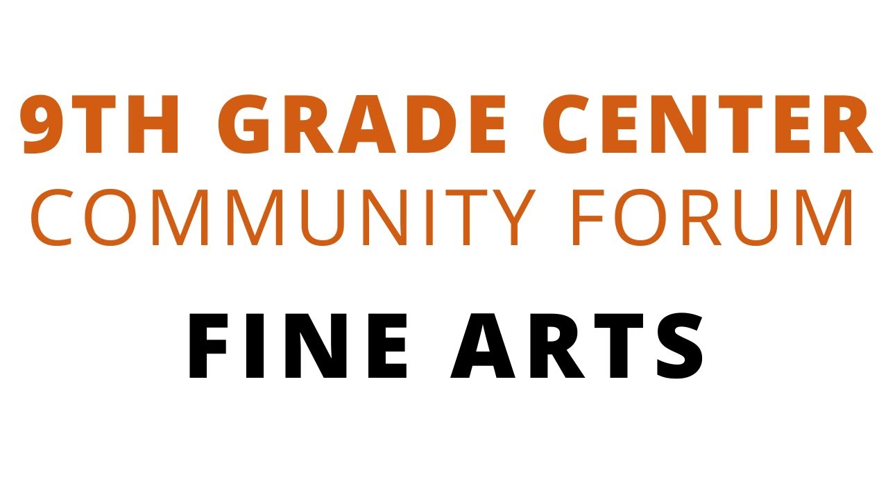 9th Grade Center Community Forum - Fine Arts