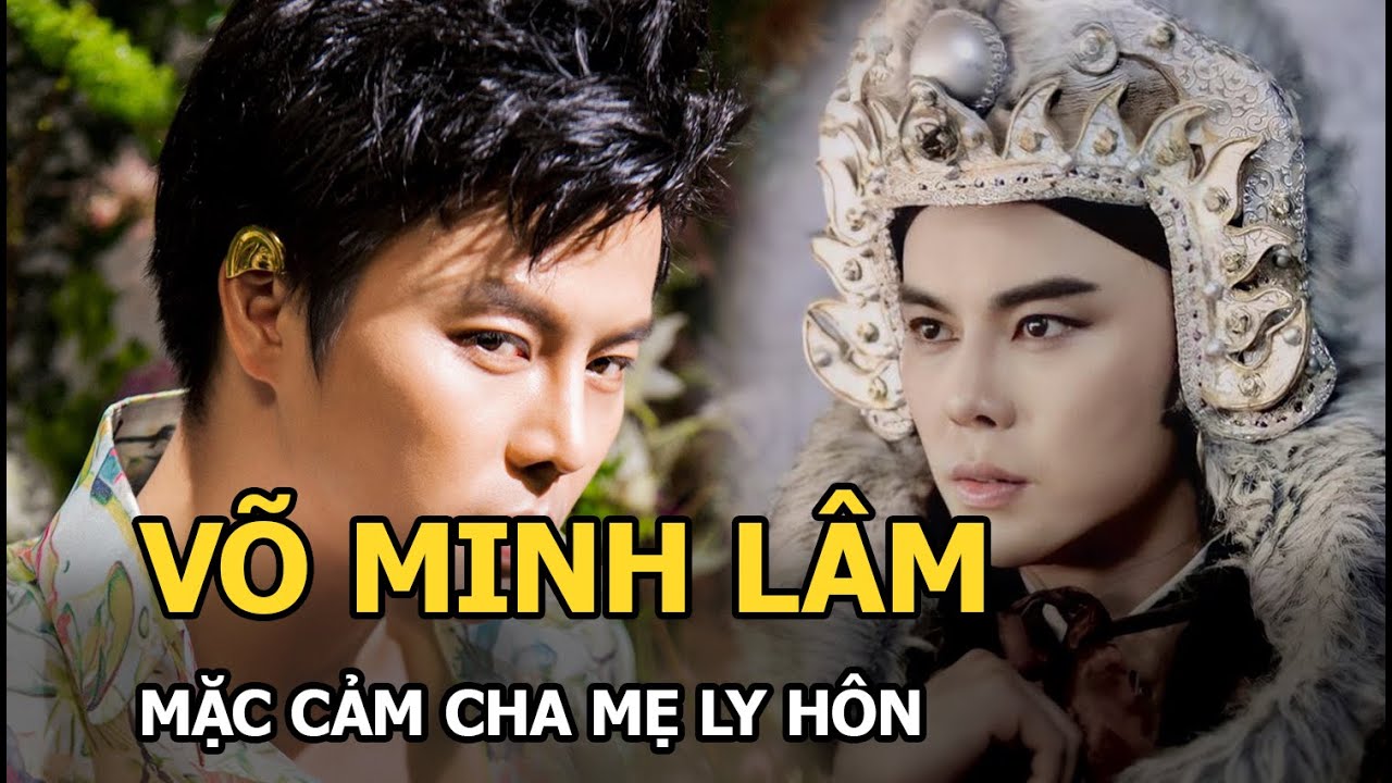 Võ Minh Lâm: Mặc cảm cha mẹ ly hôn, bị đồn kiêu ngạo, không biết trên dưới, 33 tuổi vẫn lẻ bóng